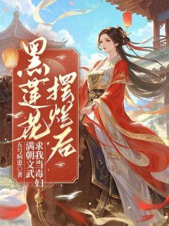 黑莲花摆烂后，满朝文武求我当毒妇