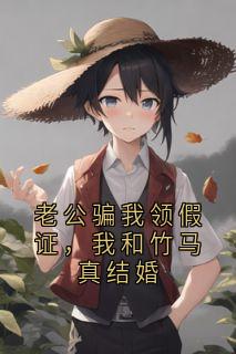 老公骗我领假证，我和竹马真结婚