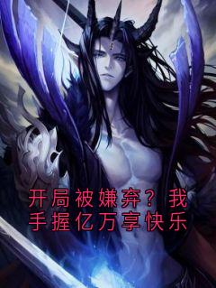 开局被嫌弃？我手握亿万享快乐