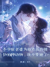 不孕症老婆为新欢让我模仿99种动物，我不要她了